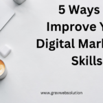 5 Ways to Improve Your Digital Marketing Skills