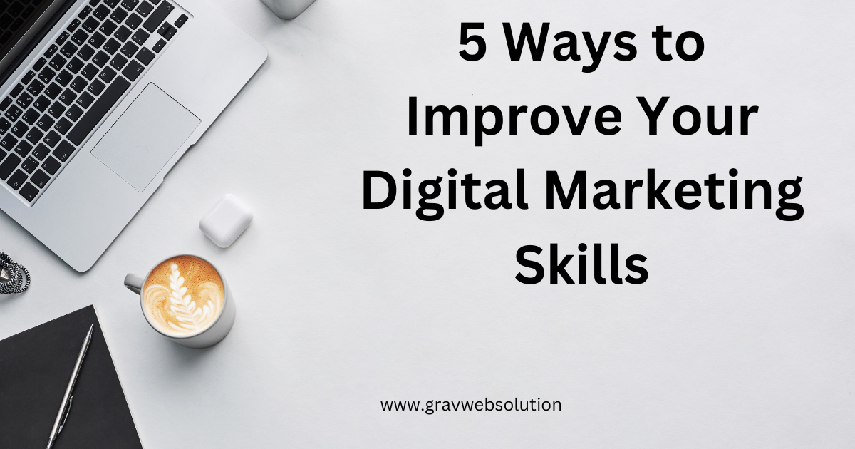 You are currently viewing 5 Ways to Improve Your Digital Marketing Skills